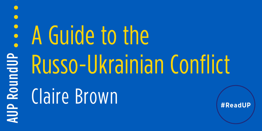 A Guide to the Russo-Ukrainian Conflict An AUP RoundUP Claire Brown -  Columbia University Press Blog