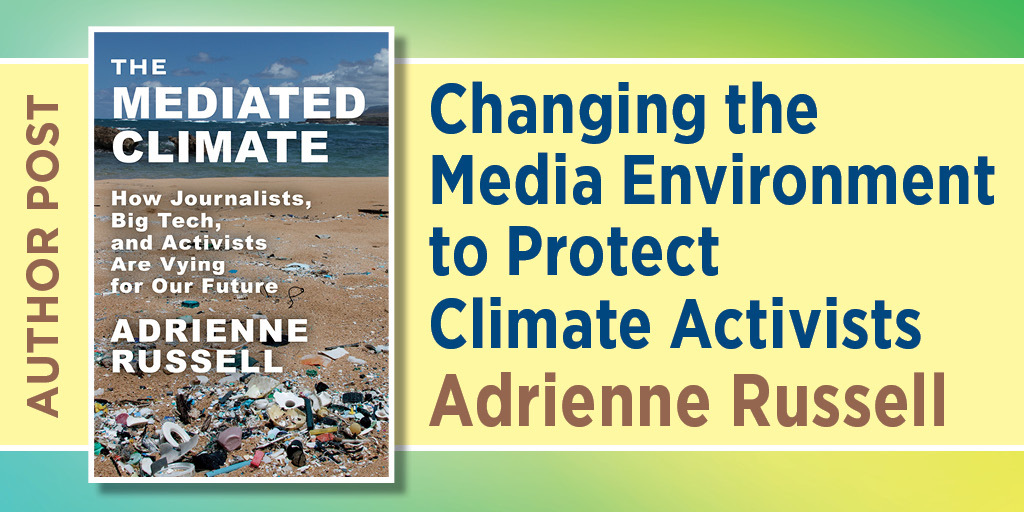 This image contains the cover of The Mediated Climate and the following language: Changing the Media Environment to Protect Climate Activists, Adrienne Russell