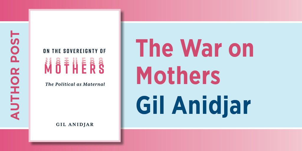 Promotional graphic fot the War on Mothers. Gil Anidjar. It features the cover of On the Sovereignty of Mothers.