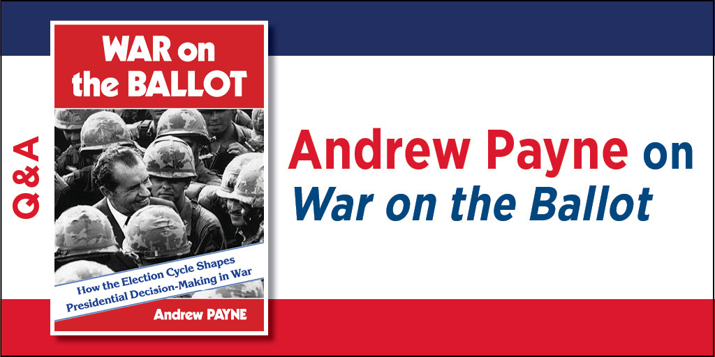 "Q&A promotion for the book War on the Ballot by Andrew Payne. The book cover features a black-and-white image of political figures and military personnel in discussion, with bold red and white text. The subtitle reads 'How the Election Cycle Shapes Presidential Decision-Making in War.' To the right of the book cover, the text reads 'Andrew Payne on War on the Ballot,' displayed on a background with red, white, and blue horizontal stripes."