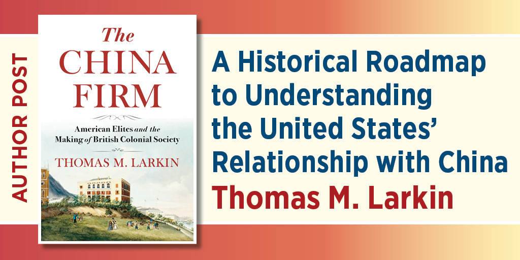 Promotional graphic. Author Posts :A Historical Roadmap to Understanding the United States’ Relationship with China Thomas M. Larkin