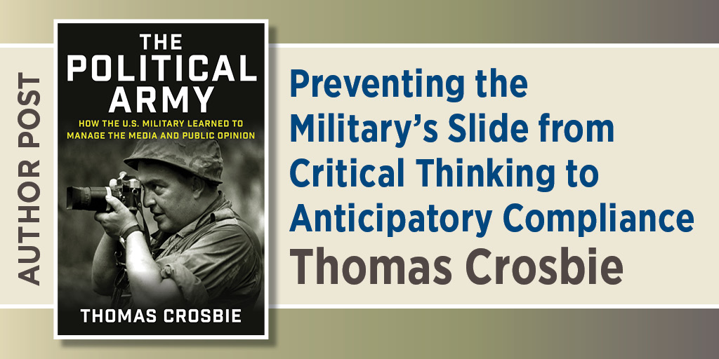 Graphic promoting Author Post for Preventing the Military’s Slide from Critical Thinking to Anticipatory Compliance by Thomas Crosbie. It includes the book cover to The Political Army: How the U.S. Military Learned to Manage the Media and Public Opinion.