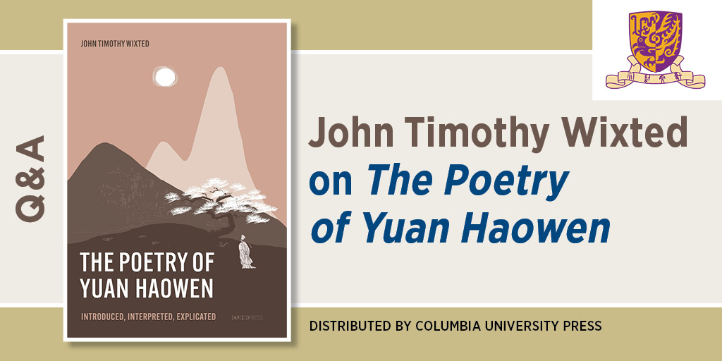 Blog graphic for Q&A: John Timothy Wixted on The Poetry of Yuan Haowen. It includes the cover of the book The Poetry of Yuan Haowen: Introduced, Interpreted, Explicated by John Timothy Wixted and the logo for the Chinese University of Hong Kong Press, distributed by Columbia University Press.