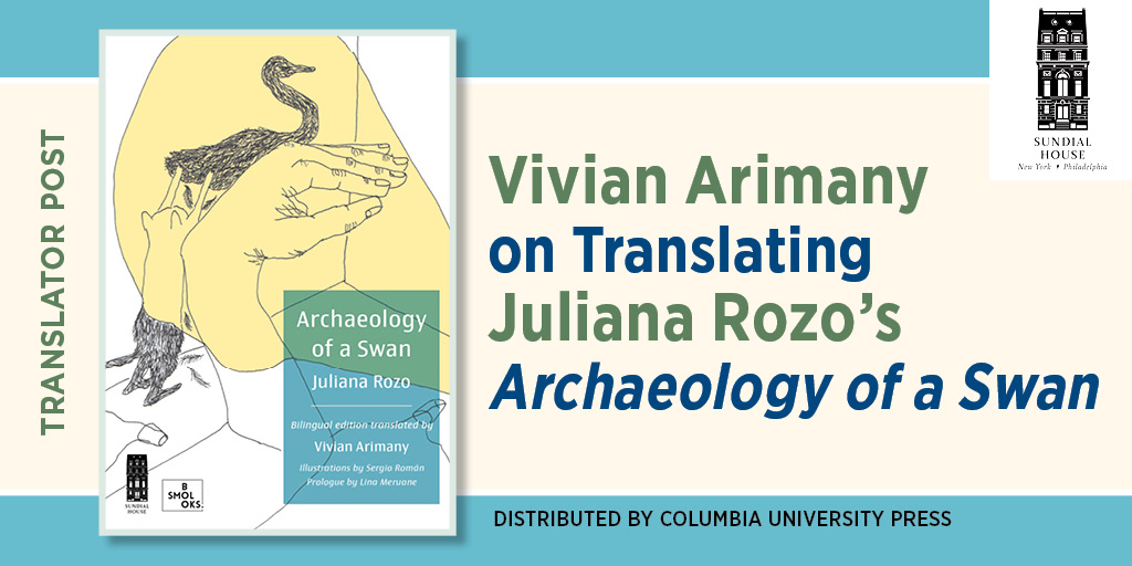 Translator Post: Vivian Arimany on Translating Juliana Rozo’s Archaeology of a Swan. Features the book's cover and the Sundial House Logo. Distributed by Columbia University Press.