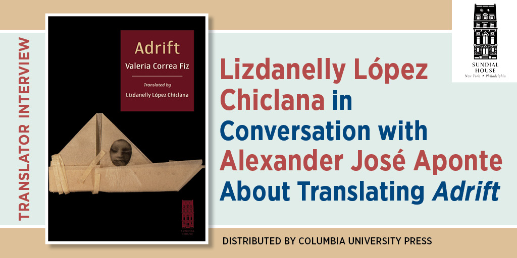Translator Interview: Lizdanelly López Chiclana in Conversation with Alexander José Aponte About Translating Adrift. It includes the Sundial House logo, and the book's cover. Distributed by Columbia University Press.