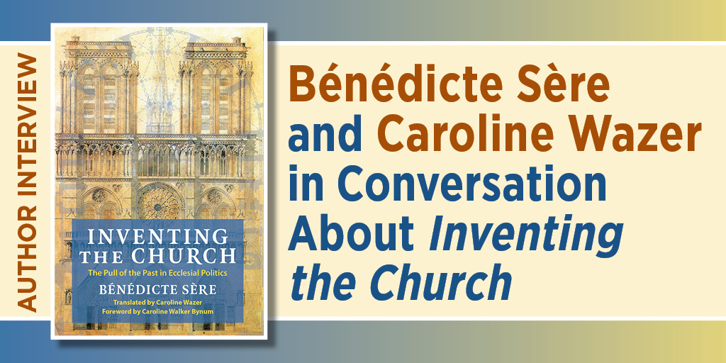 Author Interview: Bénédicte Sère and Caroline Wazer in Conversation About Inventing the Church. It features the book's cover against a gradient blue and yellow background.