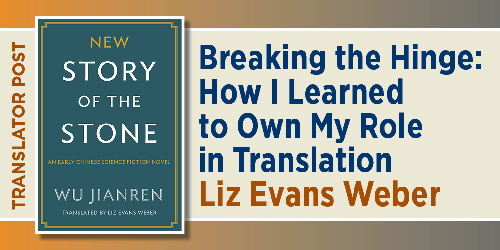 Translator Post: Breaking the Hinge: How I Learned to Own My Role in Translation. Liz Evans Weber. It includes the cover of New Story of the Stone.
