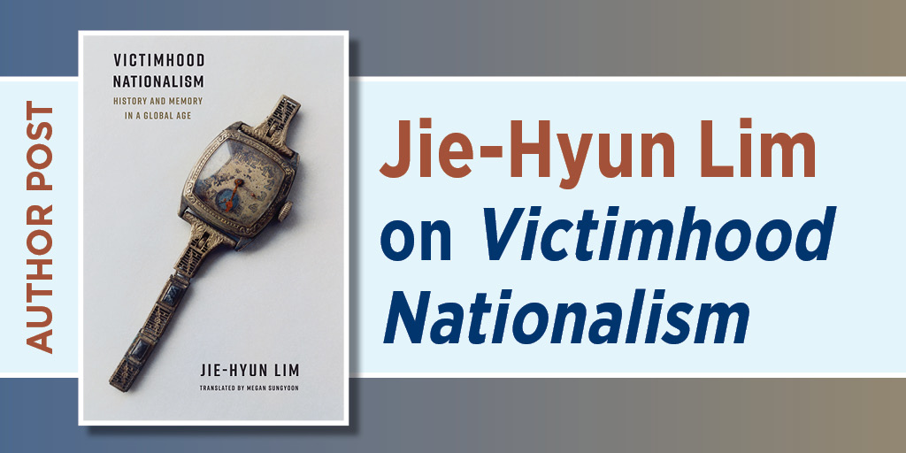 Author Post: Jie-Hyun Lim on Victimhood Nationalism. It includes the book's cover.