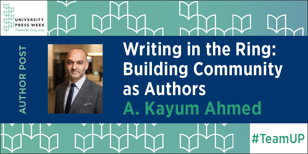 Author Post: Writing in the Ring: Building Community as Authors. A. Kayum Ahmed. It includes a phot of the author and the AUP Week 2025 logo. #TeamUP