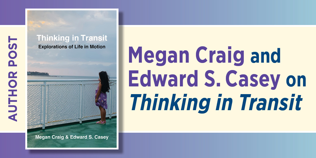 Graphic for author post: Megan Craig and Edward S. Casey on Thinking in Transit. It includes the book's cover.