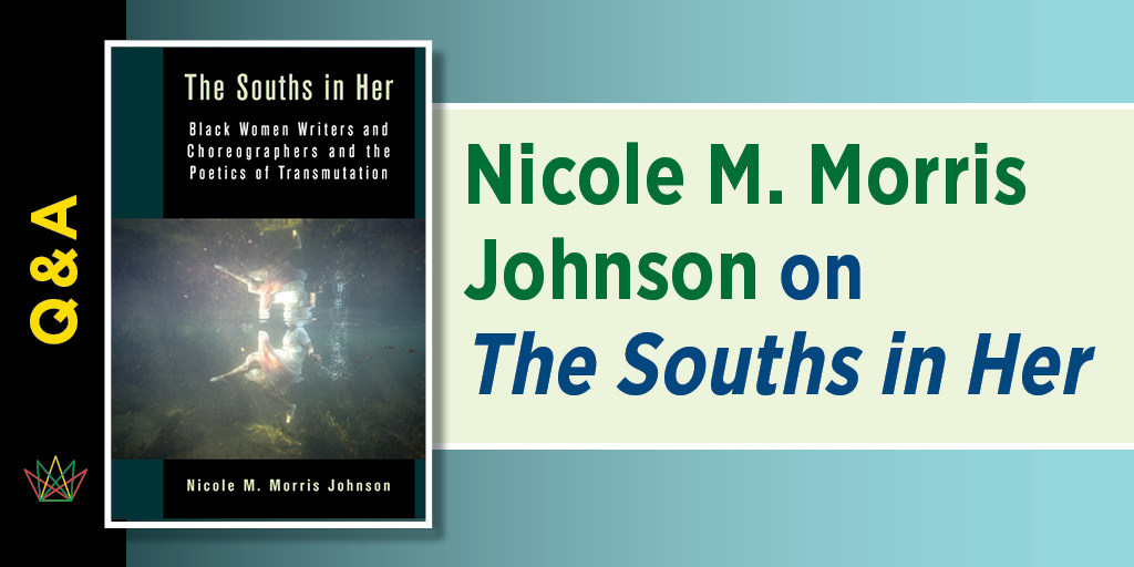 Promotional graphic featuring the book The Souths in Her: Black Women Writers and Choreographers and the Poetics of Transmutation by Nicole M. Morris Johnson. The book cover appears on the left with a dark, watery image of a submerged figure. On the right, large text reads “Nicole M. Morris Johnson on The Souths in Her.” A vertical “Q&A” label appears along the left edge against a gradient teal background.