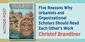 Featured blog image showing a book cover titled “Cities in Action: Organizations, Institutions, and Urban Climate Strategies” by Christof Brandtner on the left, with an illustrated scene of futuristic, dome-like urban structures in a watery landscape. On the right, large text reads: “Five Reasons Why Urbanists and Organizational Scholars Should Read Each Other’s Work” with the author’s name, Christof Brandtner, highlighted below. A vertical “AUTHOR POST” label appears along the left edge.
