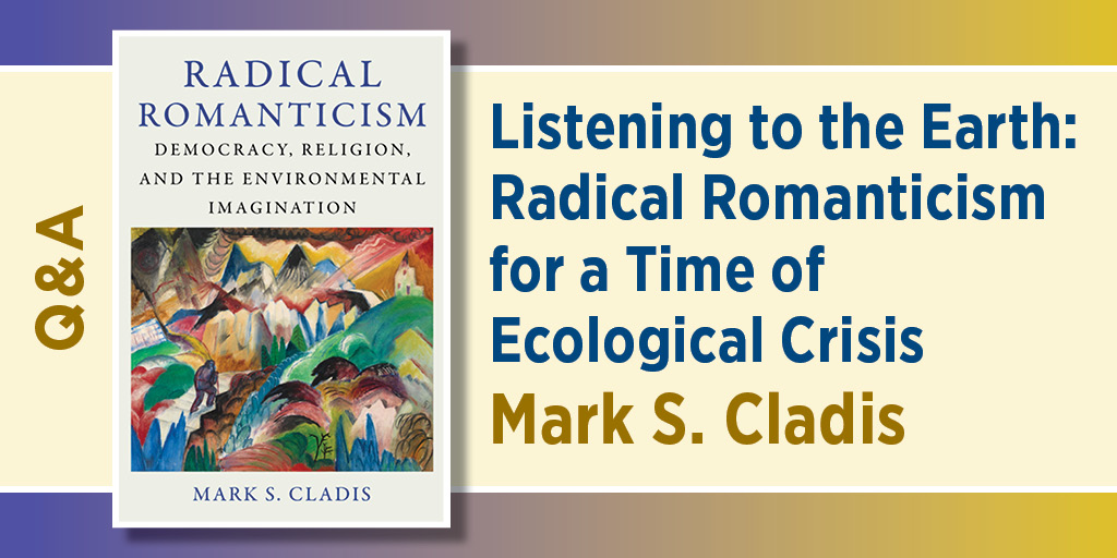 Featured blog graphic showing the book cover of Radical Romanticism by Mark S. Cladis alongside the title “Listening to the Earth: Radical Romanticism for a Time of Ecological Crisis” and a Q&A label.