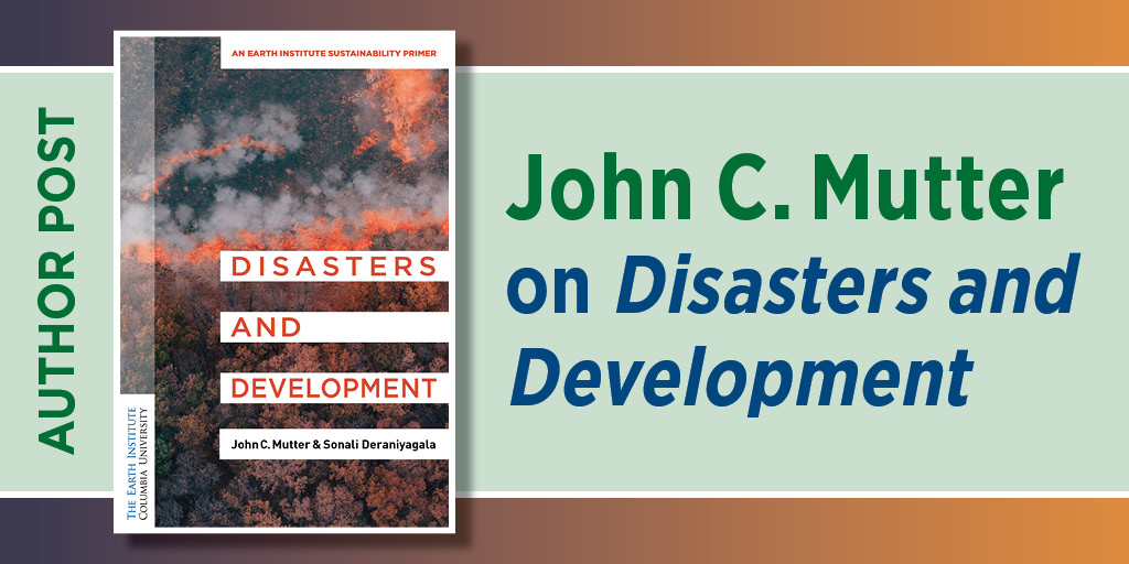 Graphic promoting a blog post featuring the book Disasters and Development by John C. Mutter and Sonali Deraniyagala. The book cover shows an aerial view of a forest fire with smoke and flames, alongside the title in bold blocks. To the right, large text reads “John C. Mutter on Disasters and Development.” A vertical label on the left says “Author Post.”