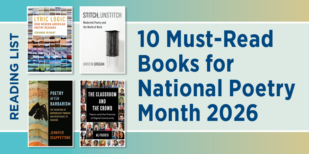10 must-read books for National Poetry Month 2026, including Lyric Logic by Johanna Winant, Stitch, Unstitch by Kristin Grogan, Poetry After Barbarism by Jennifer Scappettone, and The Classroom and the Crowd by Al Filreis.