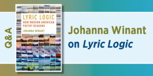 Book cover of Lyric Logic: How Modern American Poetry Reasons by Johanna Winant alongside text reading “Johanna Winant on Lyric Logic” with Q&A label.
