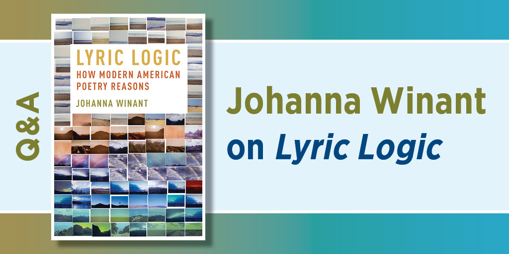 Book cover of Lyric Logic: How Modern American Poetry Reasons by Johanna Winant alongside text reading “Johanna Winant on Lyric Logic” with Q&A label.
