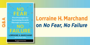 Graphic featuring the book cover No Fear, No Failure: Five Principles for Sustaining Growth Through Innovation by Lorraine H. Marchand. The cover is teal with bold yellow text reading “No Fear No Failure,” surrounded by small directional arrows. To the right, large text reads “Lorraine H. Marchand on No Fear, No Failure,” with a vertical “Q&A” label on the left side.